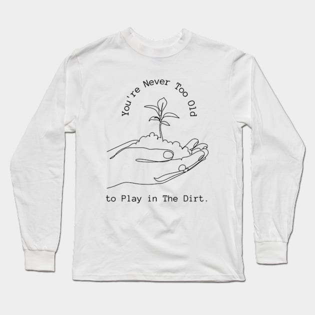 Funny  Youre Never Too Old to Play in The Dirt  earth day gift 2024, Long Sleeve T-Shirt by graphicaesthetic ✅